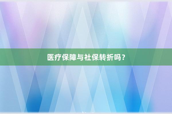 医疗保障与社保转折吗？