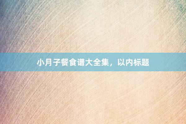 小月子餐食谱大全集，以内标题